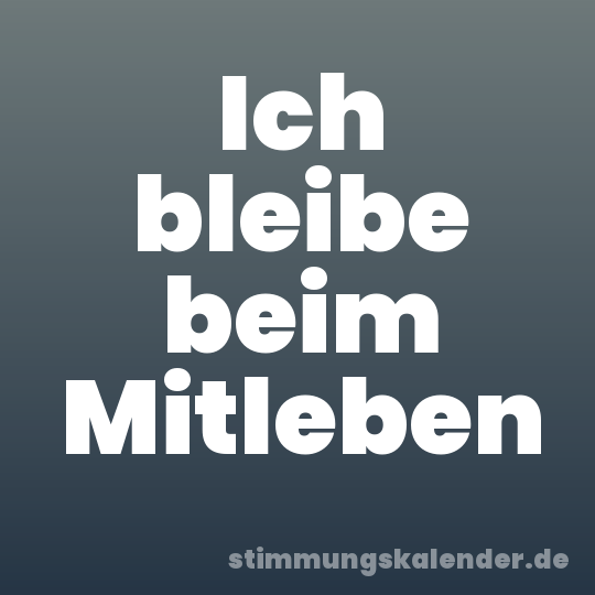 Ich bleibe beim Mitleben