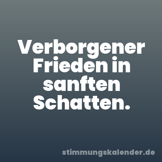 Verborgener Frieden in sanften Schatten.