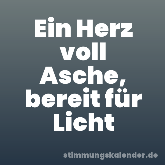 Ein Herz voll Asche, bereit für Licht