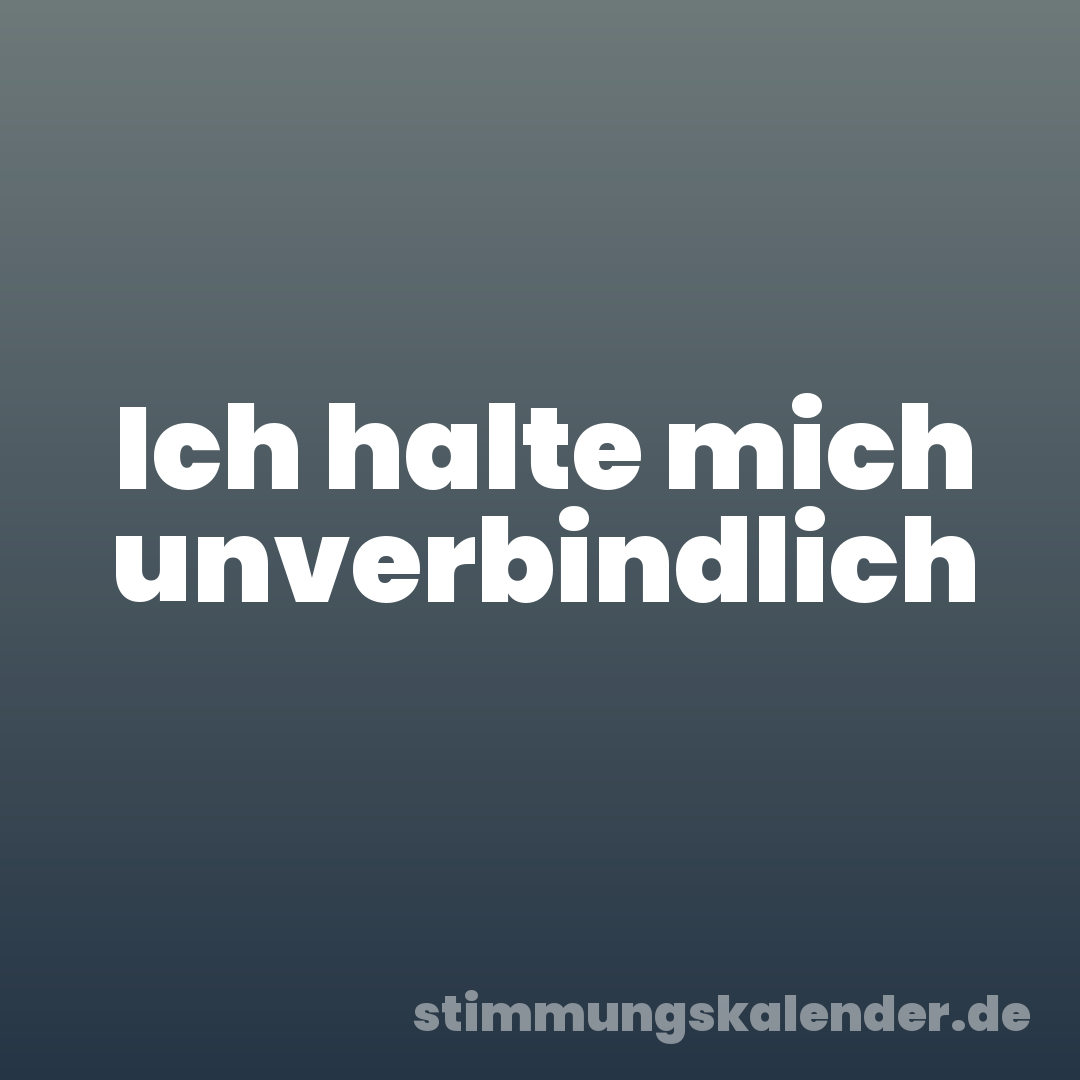 Ich halte mich unverbindlich