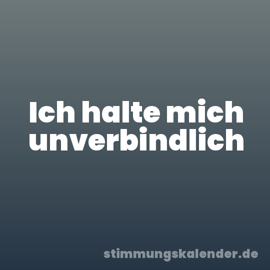 Ich halte mich unverbindlich