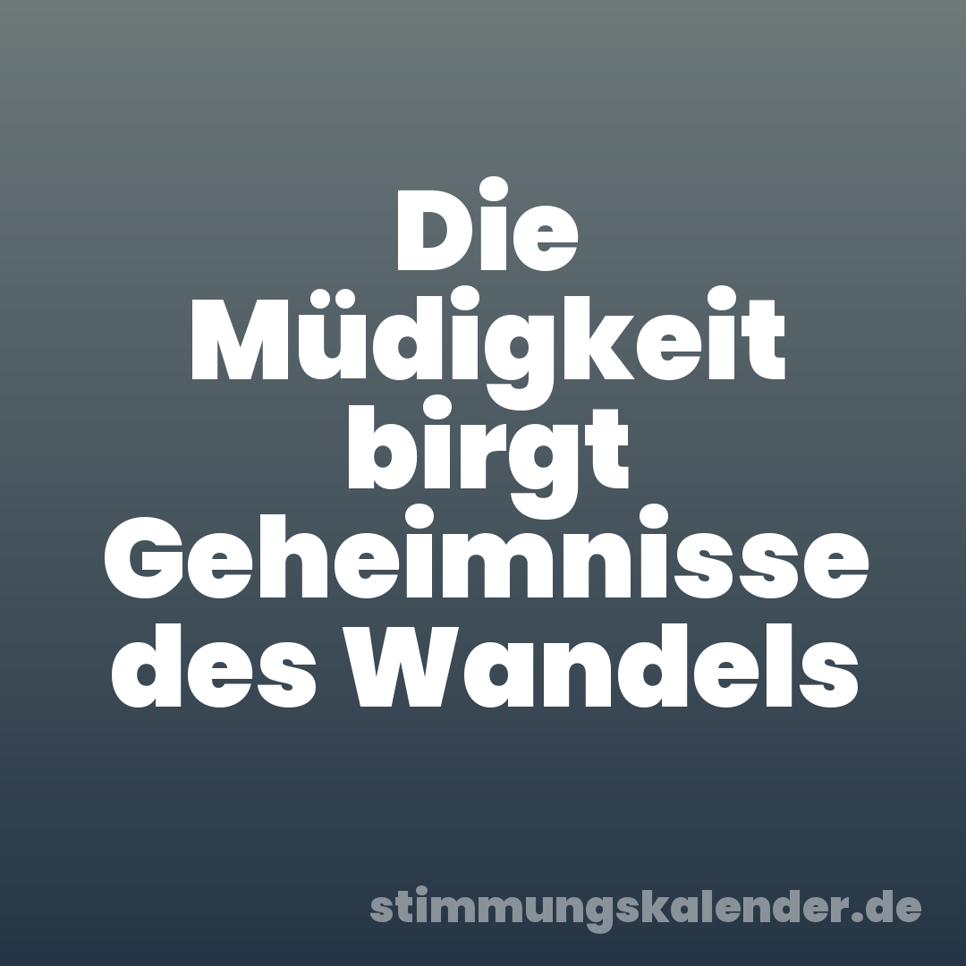 Die Müdigkeit birgt Geheimnisse des Wandels