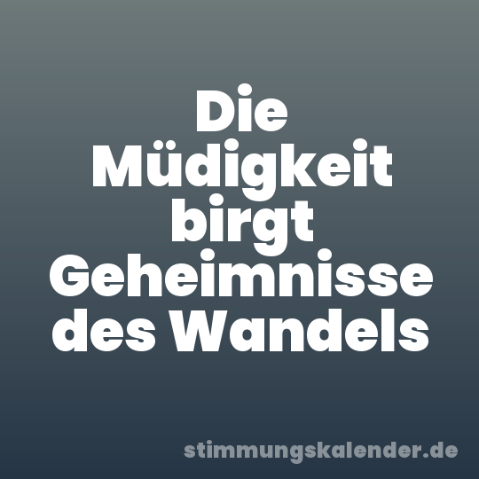 Die Müdigkeit birgt Geheimnisse des Wandels