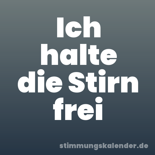 Ich halte die Stirn frei