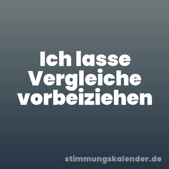 Ich lasse Vergleiche vorbeiziehen