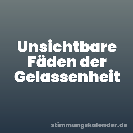 Unsichtbare Fäden der Gelassenheit