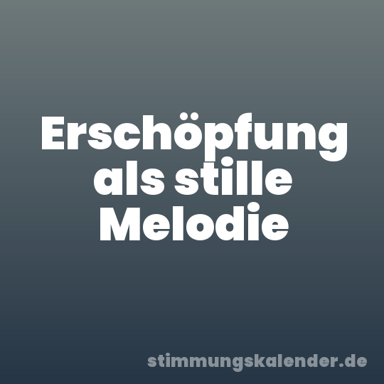 Erschöpfung als stille Melodie