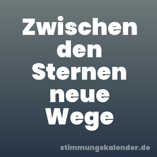 Zwischen den Sternen neue Wege