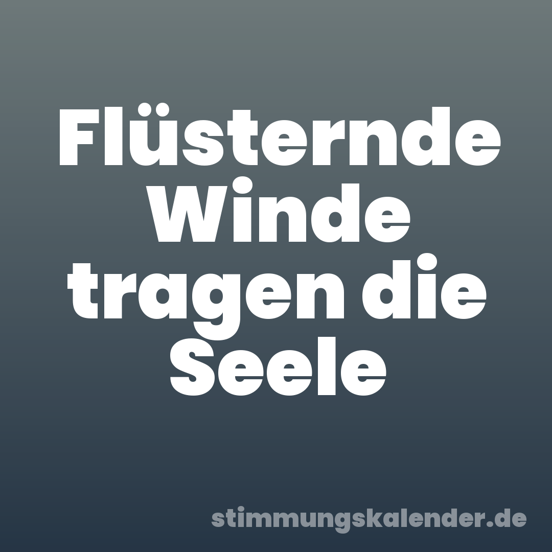 Flüsternde Winde tragen die Seele