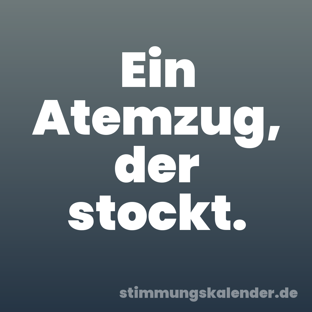 Ein Atemzug, der stockt.