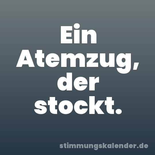Ein Atemzug, der stockt.