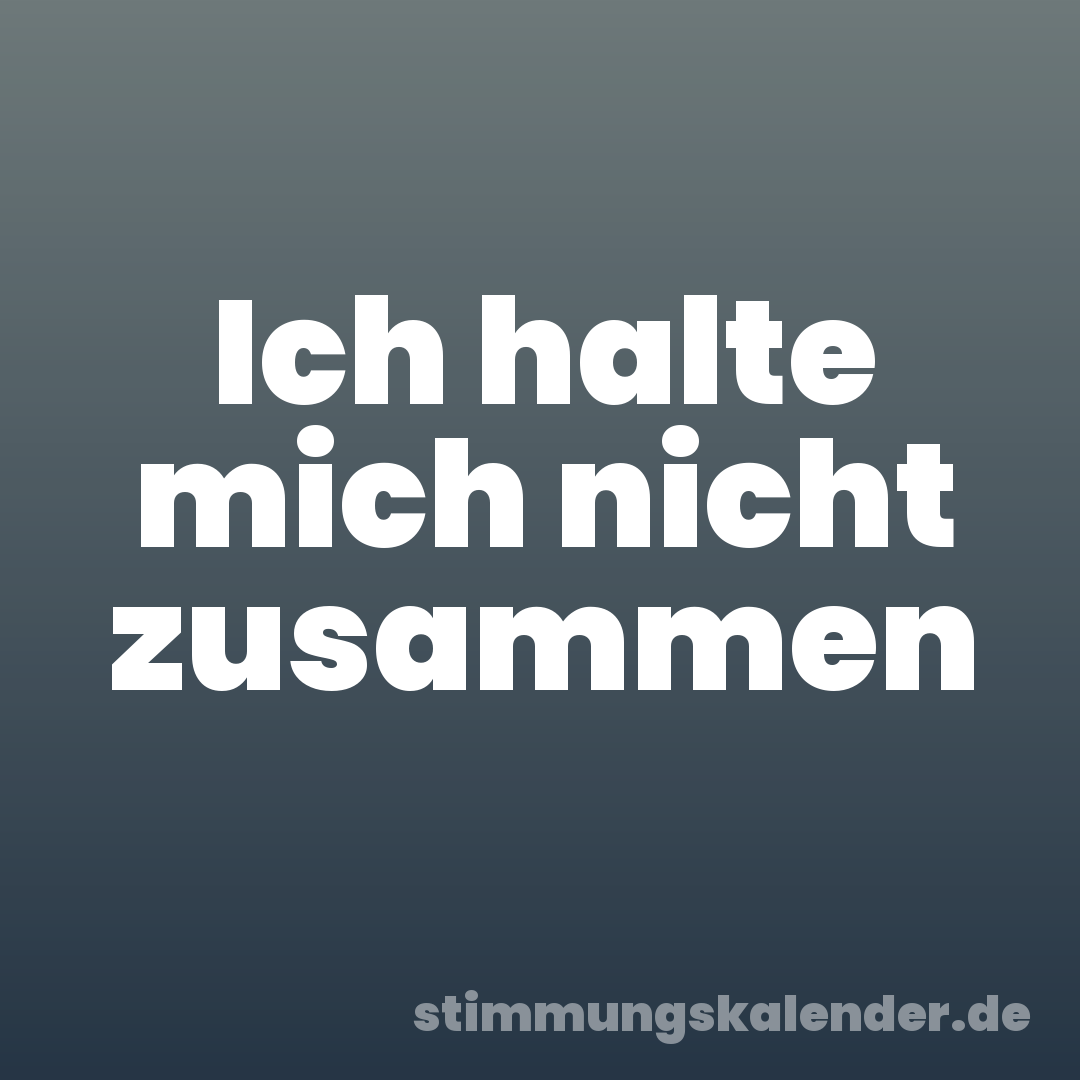 Ich halte mich nicht zusammen
