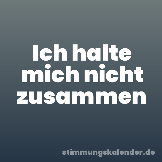 Ich halte mich nicht zusammen