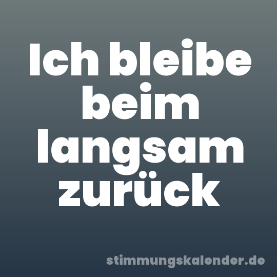 Ich bleibe beim langsam zurück