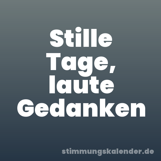 Stille Tage, laute Gedanken