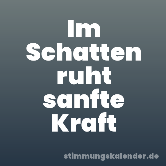 Im Schatten ruht sanfte Kraft