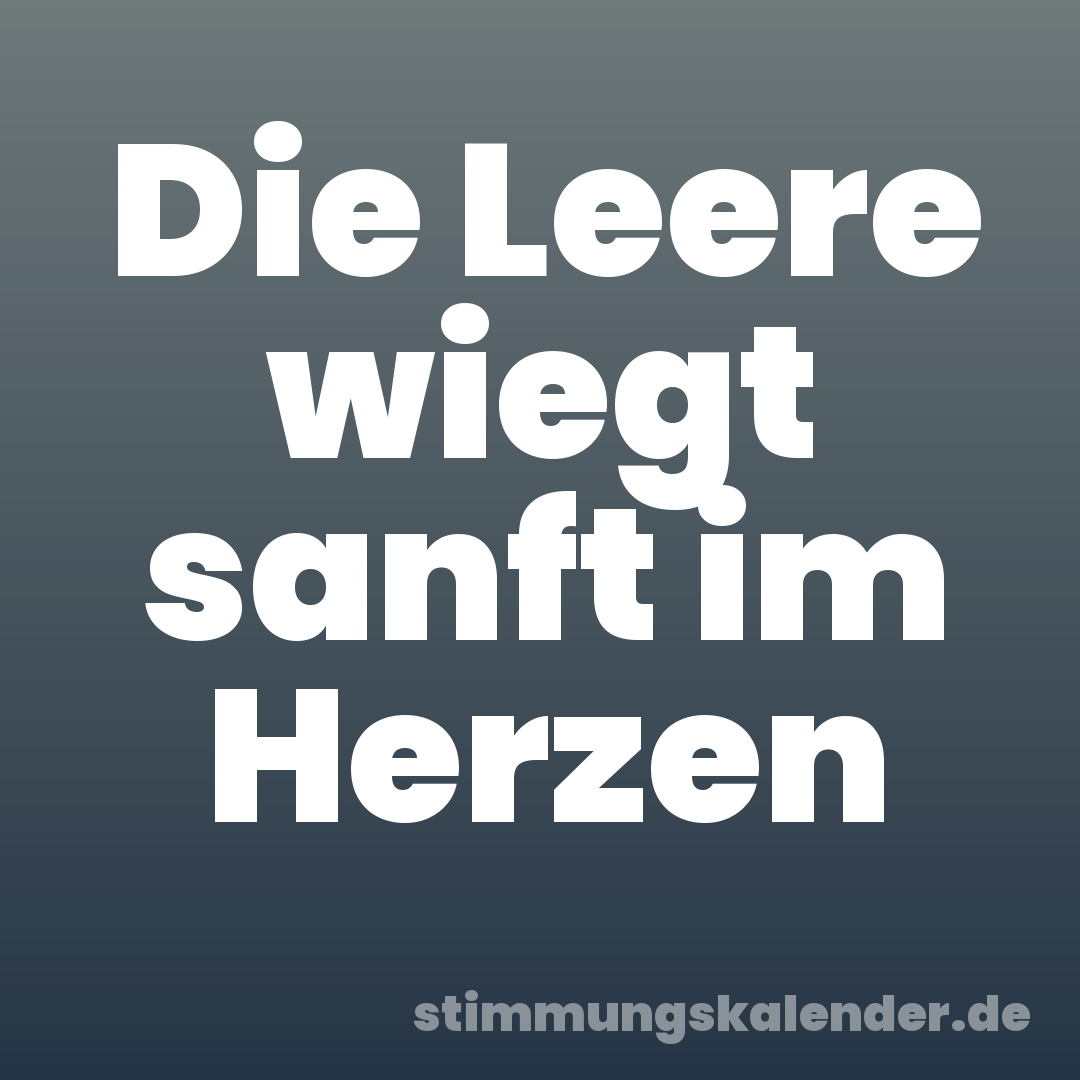 Die Leere wiegt sanft im Herzen