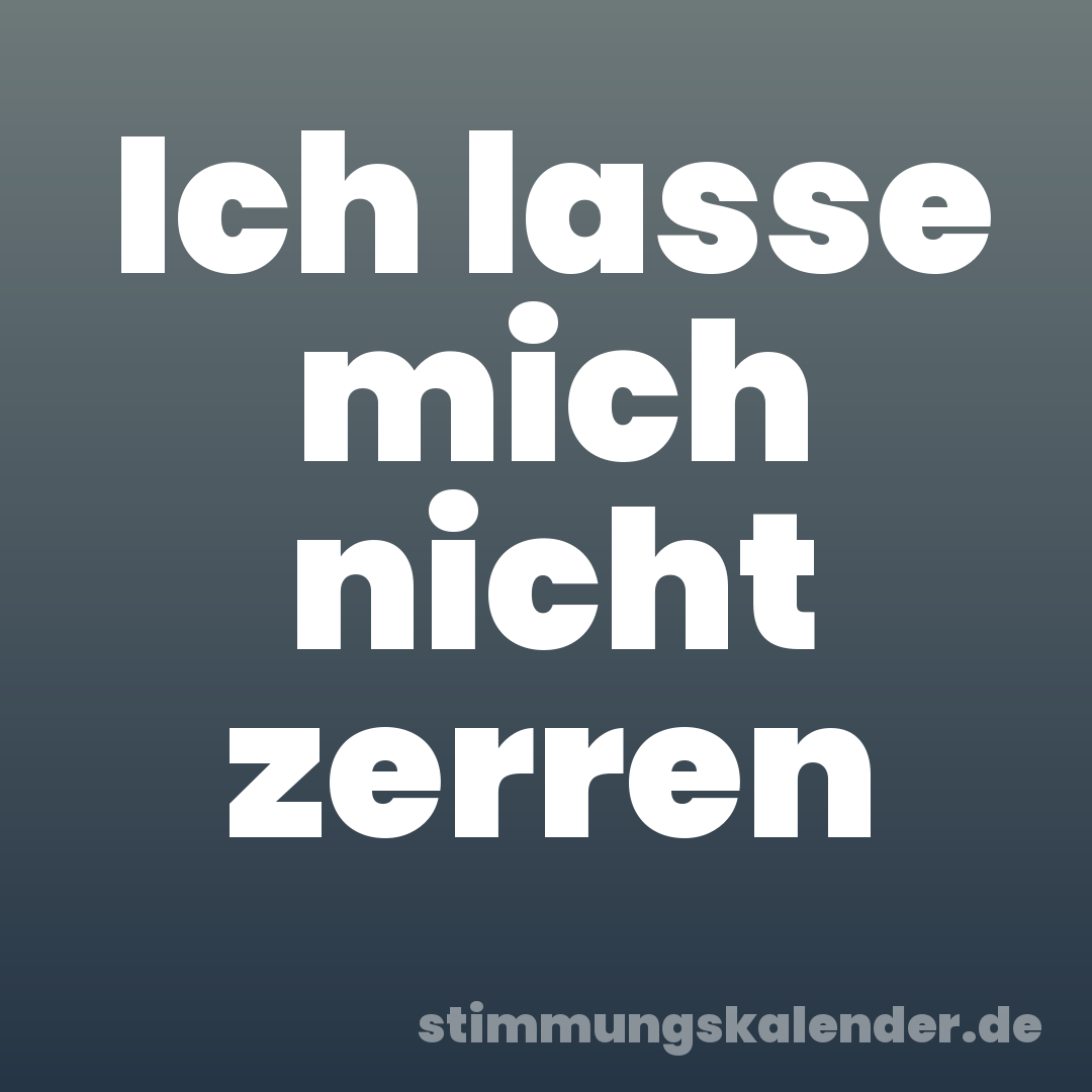 Ich lasse mich nicht zerren