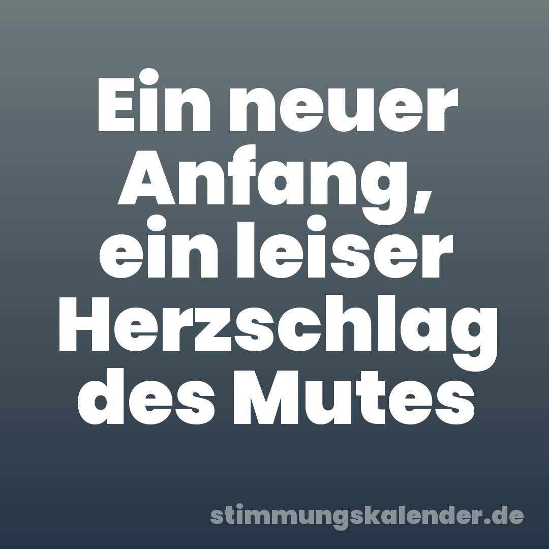 Ein neuer Anfang, ein leiser Herzschlag des Mutes