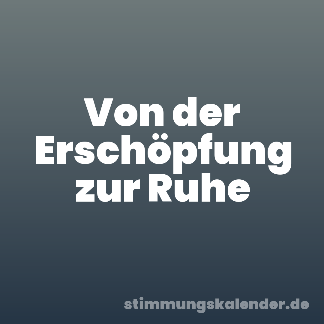 Von der Erschöpfung zur Ruhe