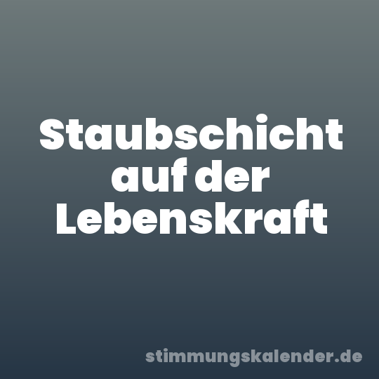 Staubschicht auf der Lebenskraft