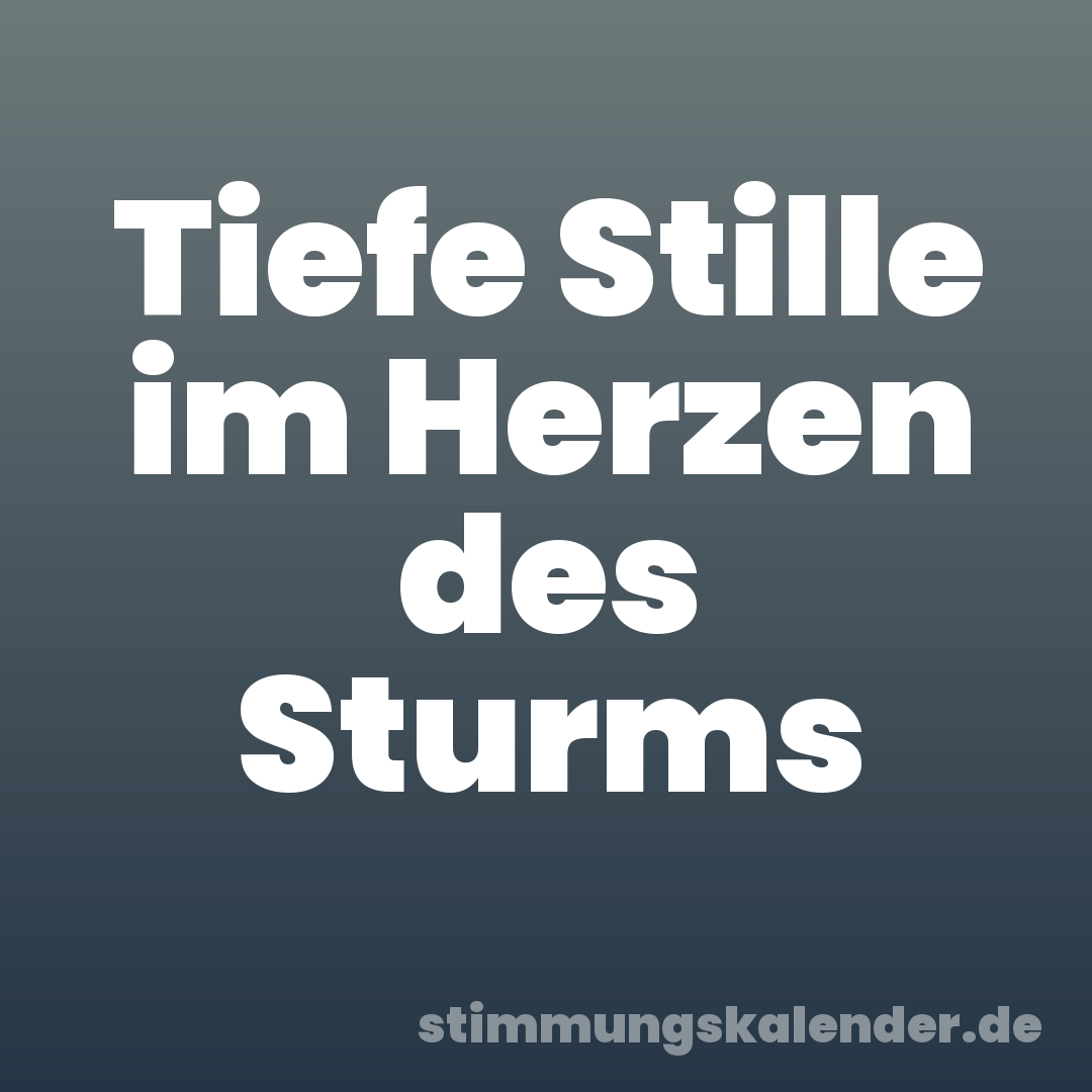Tiefe Stille im Herzen des Sturms