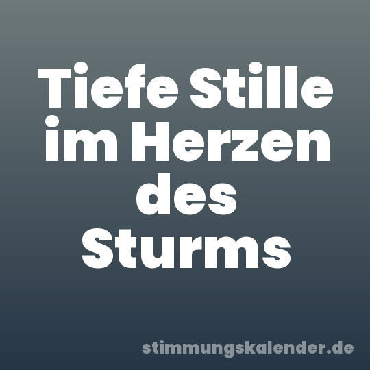 Tiefe Stille im Herzen des Sturms