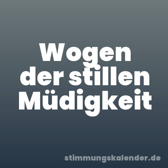 Wogen der stillen Müdigkeit