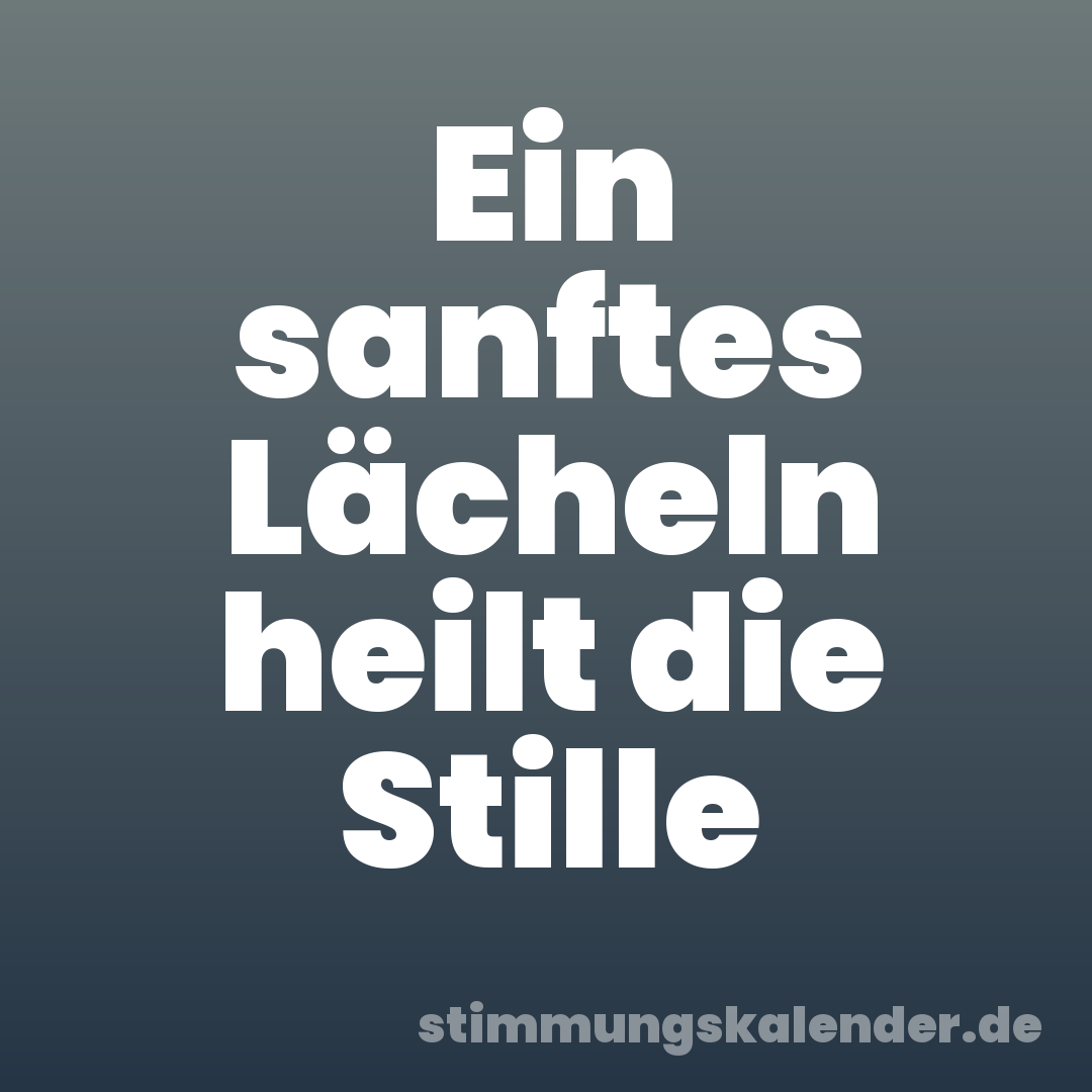 Ein sanftes Lächeln heilt die Stille