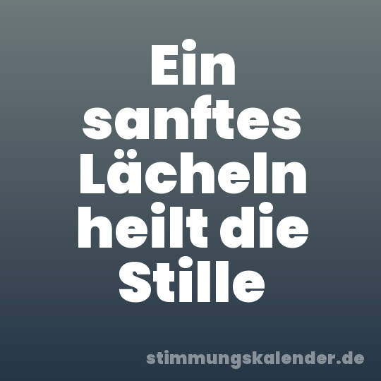 Ein sanftes Lächeln heilt die Stille