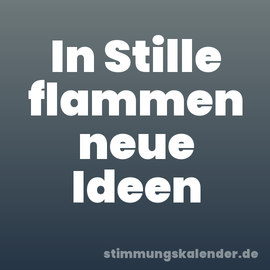 In Stille flammen neue Ideen