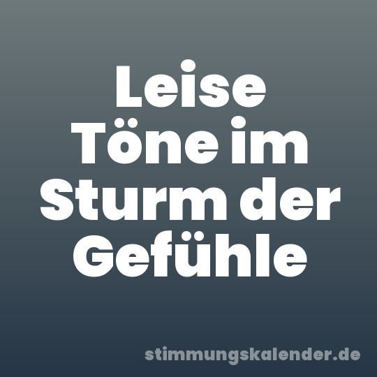 Leise Töne im Sturm der Gefühle