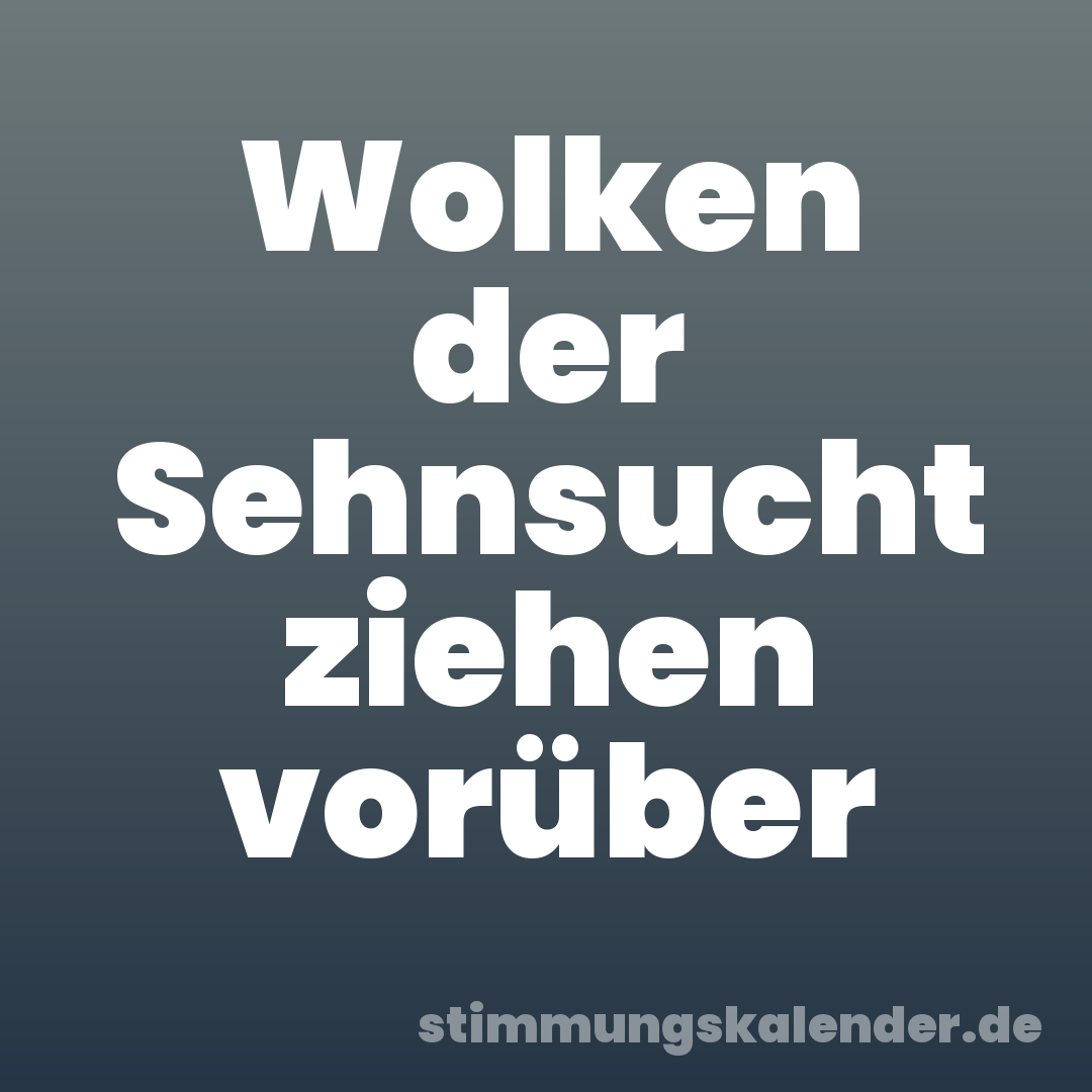 Wolken der Sehnsucht ziehen vorüber