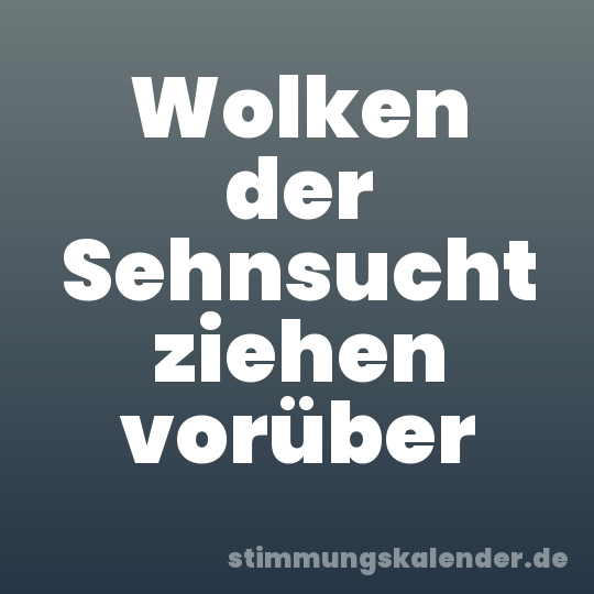 Wolken der Sehnsucht ziehen vorüber