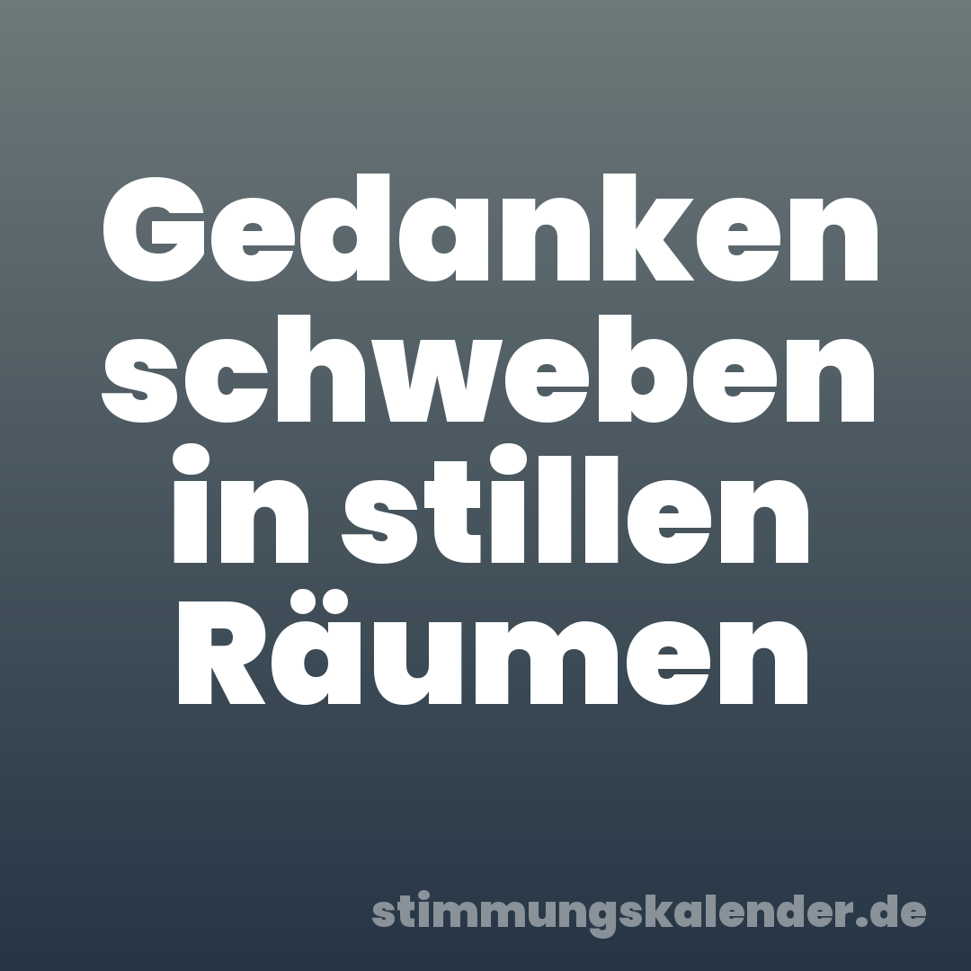 Gedanken schweben in stillen Räumen