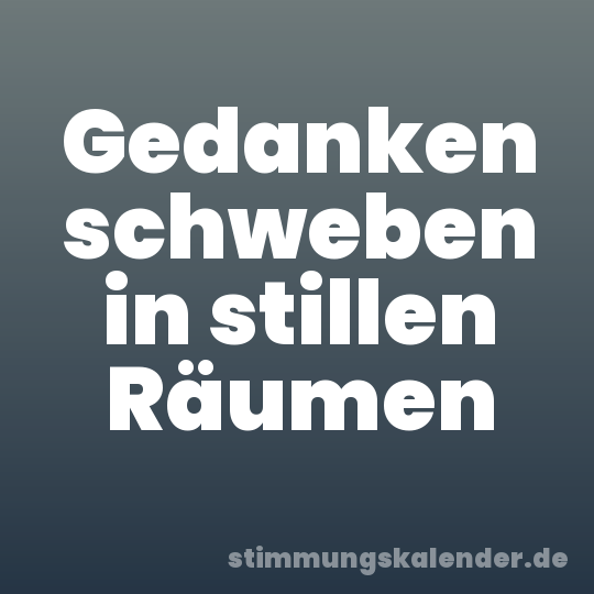 Gedanken schweben in stillen Räumen