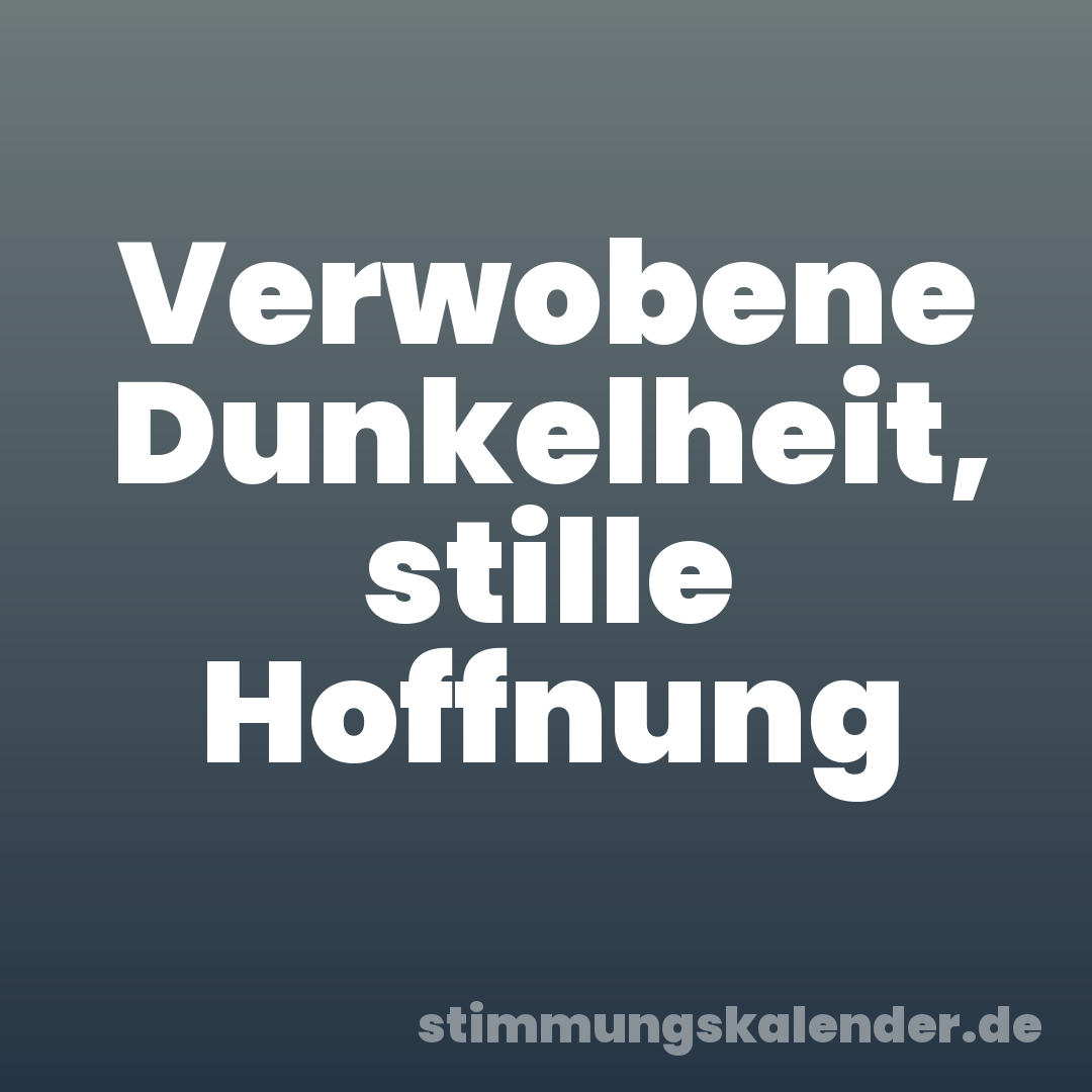 Verwobene Dunkelheit, stille Hoffnung