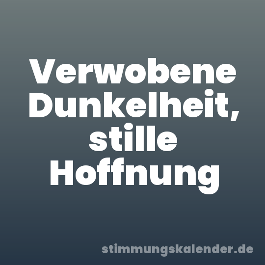 Verwobene Dunkelheit, stille Hoffnung