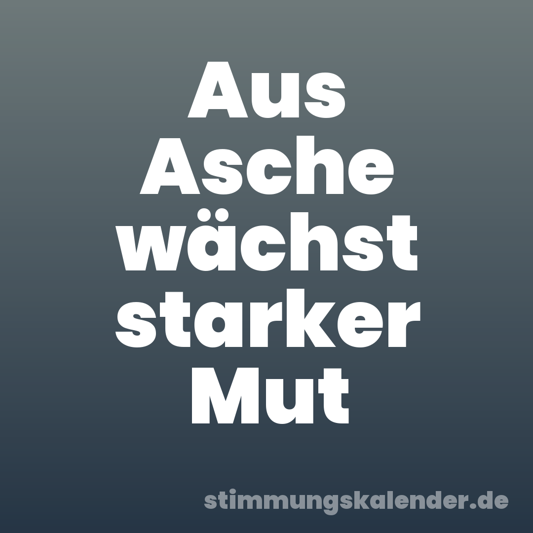 Aus Asche wächst starker Mut