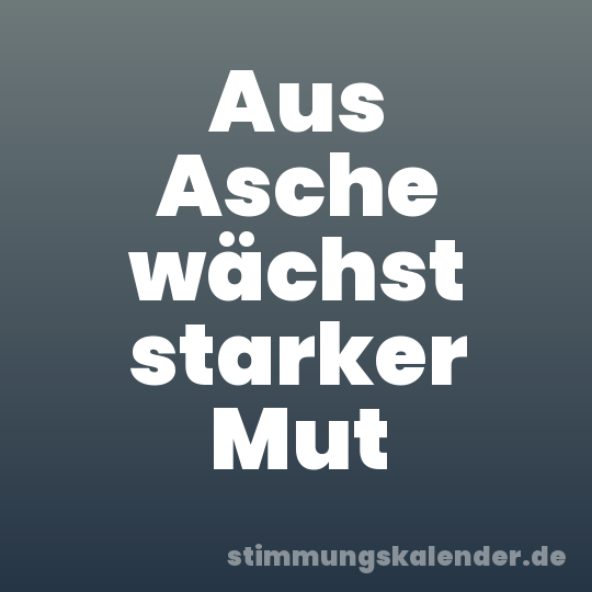Aus Asche wächst starker Mut