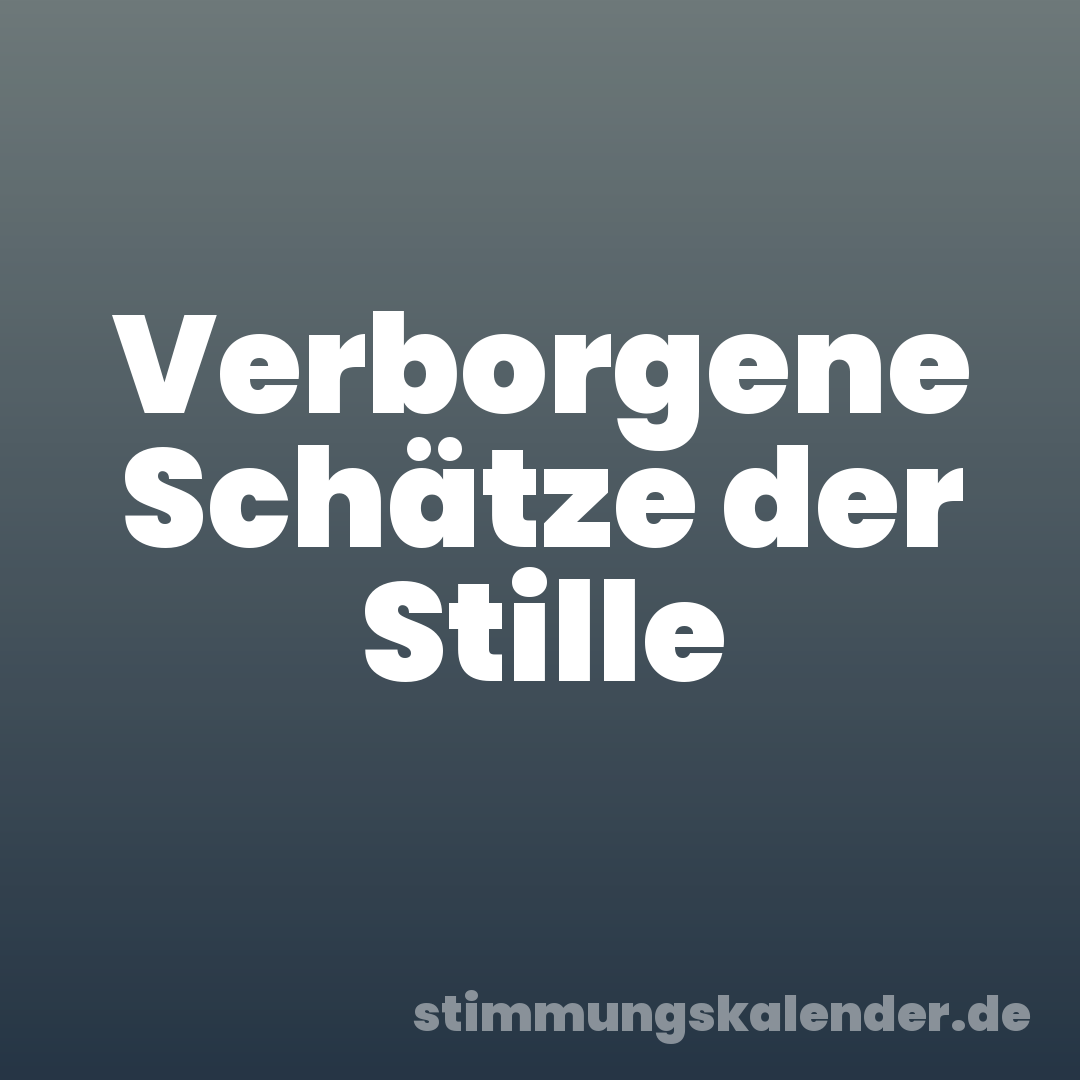 Verborgene Schätze der Stille