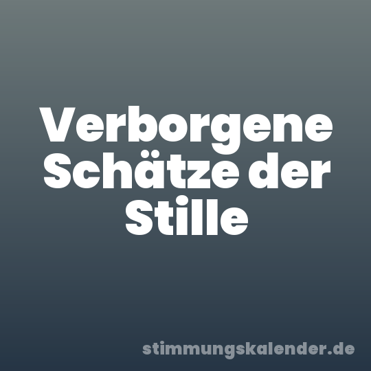 Verborgene Schätze der Stille
