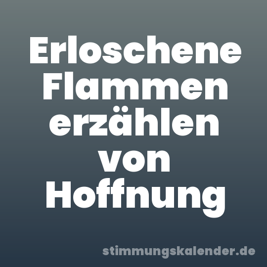 Erloschene Flammen erzählen von Hoffnung