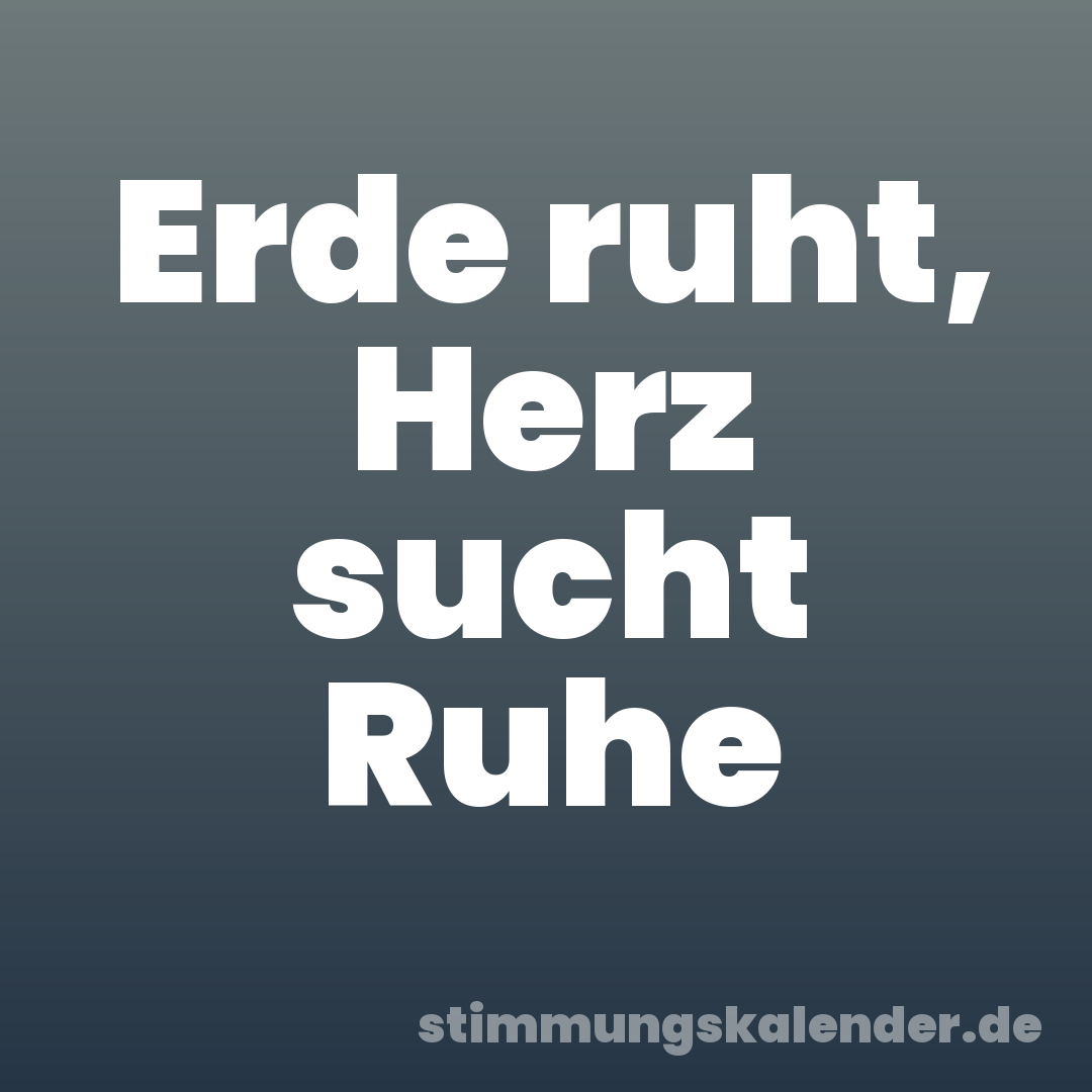 Erde ruht, Herz sucht Ruhe