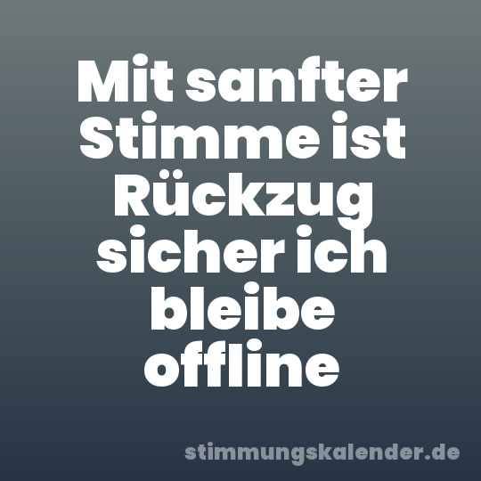 Mit sanfter Stimme ist Rückzug sicher ich bleibe offline