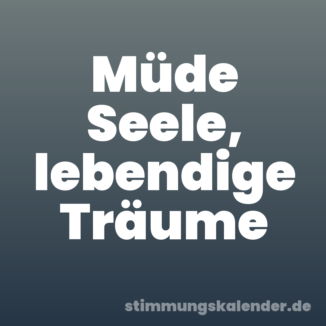 Müde Seele, lebendige Träume