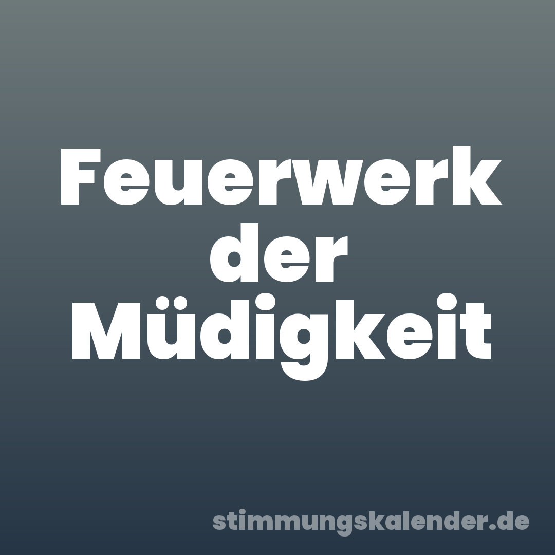 Feuerwerk der Müdigkeit