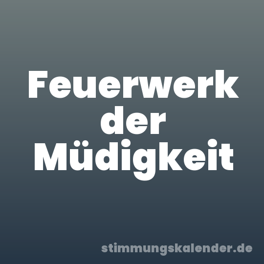 Feuerwerk der Müdigkeit