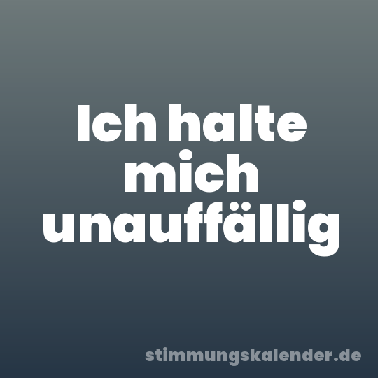 Ich halte mich unauffällig