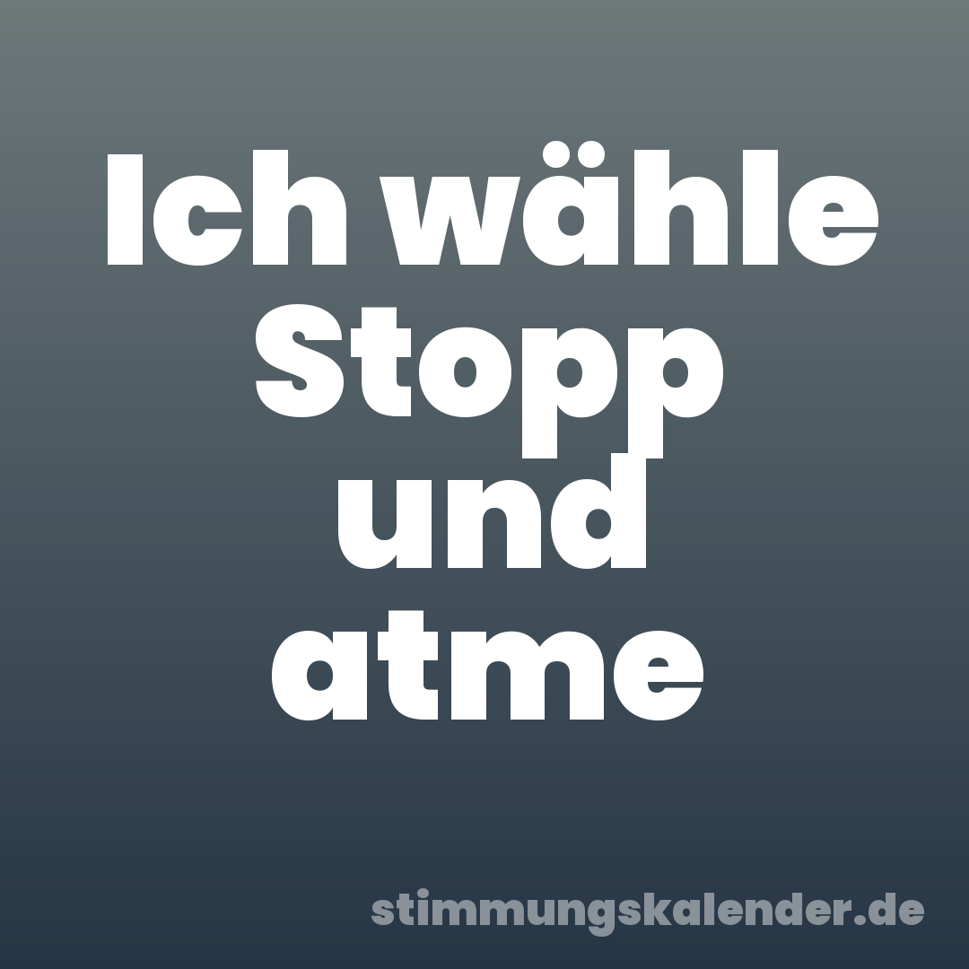 Ich wähle Stopp und atme